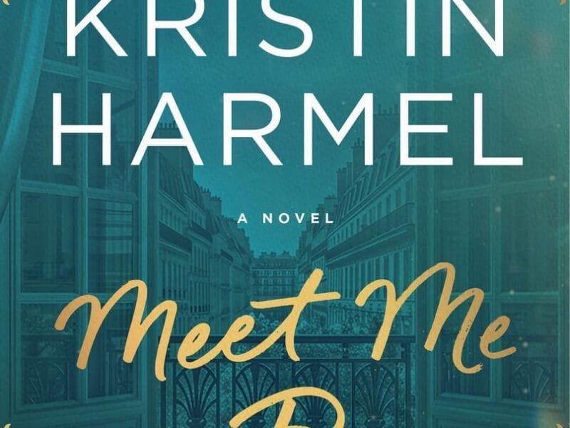 Meet Me in Paris A Novel Kristin Harmel